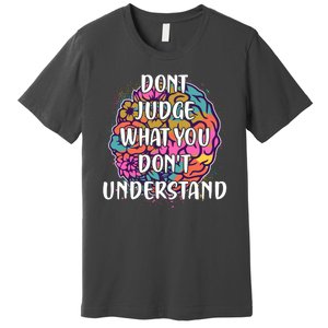 Dont Judge What You Dont Understand Mental Health Awareness Premium T-Shirt