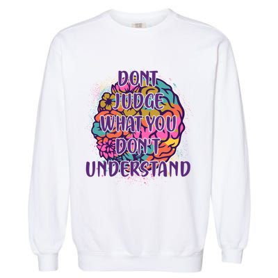 Dont Judge What You Dont Understand Mental Health Awareness Garment-Dyed Sweatshirt