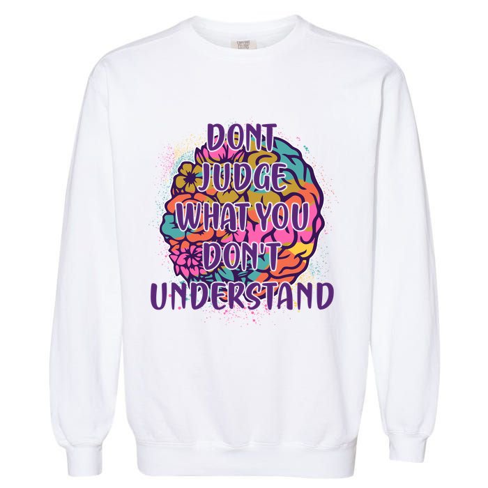 Dont Judge What You Dont Understand Mental Health Awareness Garment-Dyed Sweatshirt