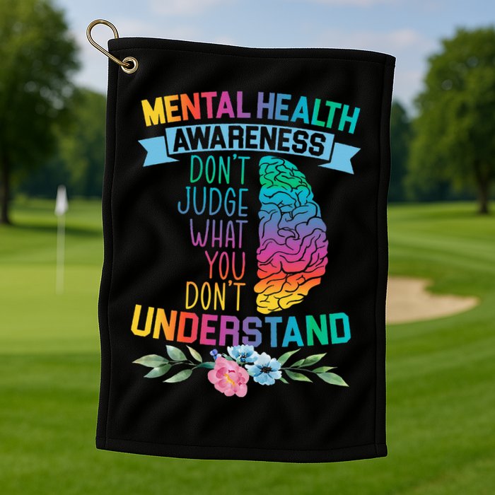 Dont Judge What You Dont Understand Mental Health Support Golf Towel
