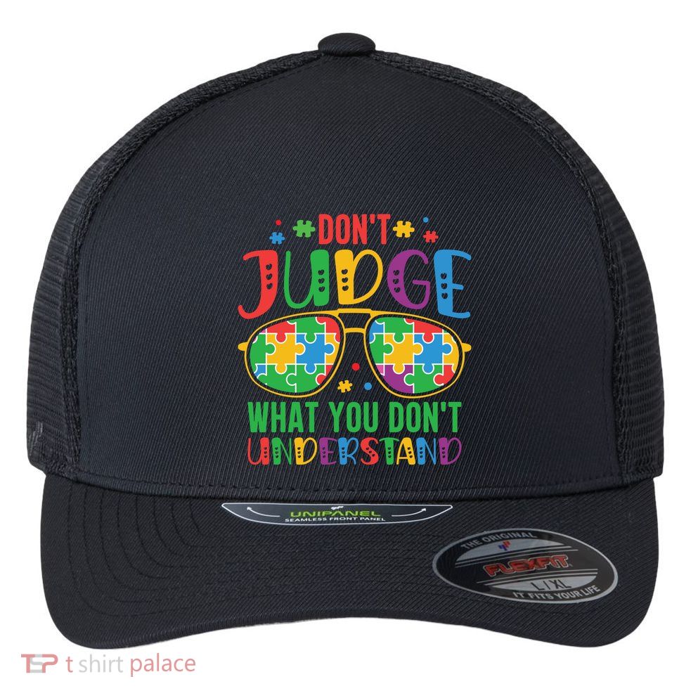 Don't Judge What You Don't' Understand Autism Awareness Month Flexfit Unipanel Trucker Cap