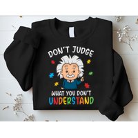 Don't Judge What You Don't Understand Autism Awareness Albert Einstein Sweatshirt