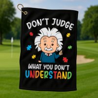 Don't Judge What You Don't Understand Autism Awareness Albert Einstein Golf Towel