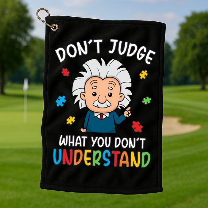 Don't Judge What You Don't Understand Autism Awareness Albert Einstein Golf Towel