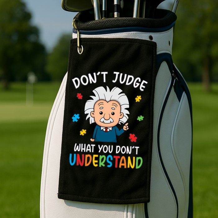 Don't Judge What You Don't Understand Autism Awareness Albert Einstein Golf Towel