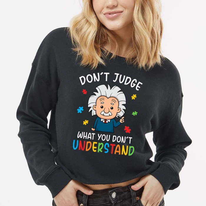 Don't Judge What You Don't Understand Autism Awareness Albert Einstein Cropped Pullover Crew