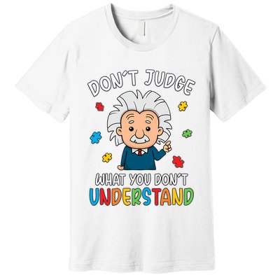 Don't Judge What You Don't Understand Autism Awareness Albert Einstein Premium T-Shirt