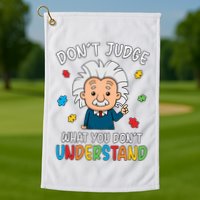 Don't Judge What You Don't Understand Autism Awareness Albert Einstein Golf Towel
