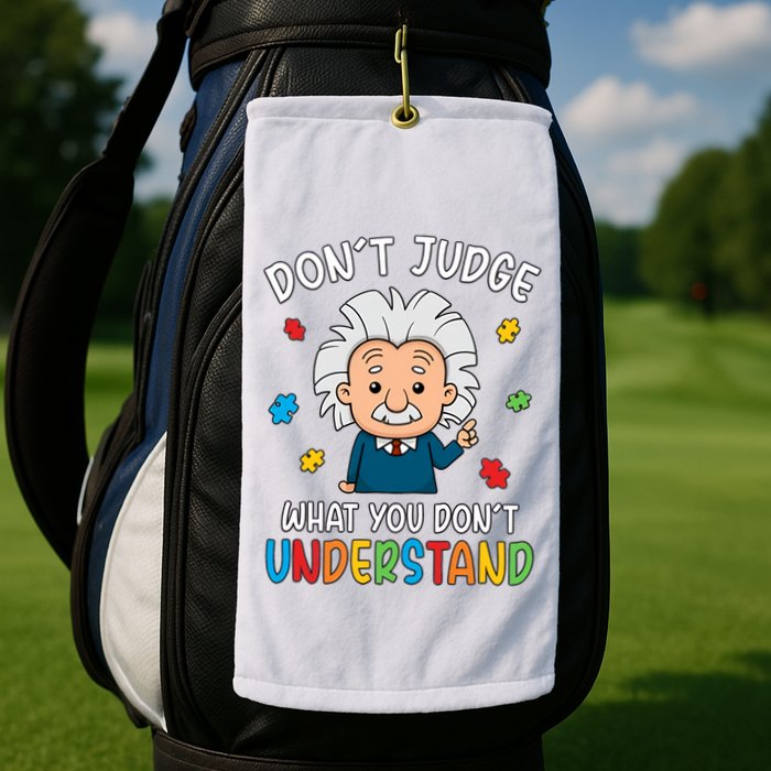 Don't Judge What You Don't Understand Autism Awareness Albert Einstein Golf Towel