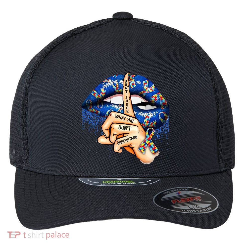 Dont Judge What You Dont Understand Autism Awareness Lips Flexfit Unipanel Trucker Cap