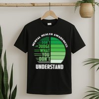 Don't Judge What You Don't Understand Mental Health Awareness T-Shirt