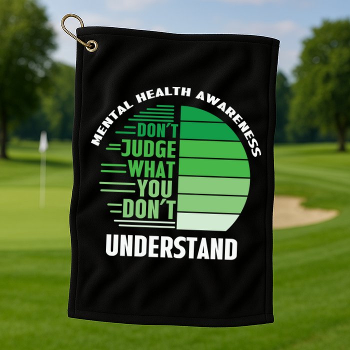 Don't Judge What You Don't Understand Mental Health Awareness Golf Towel