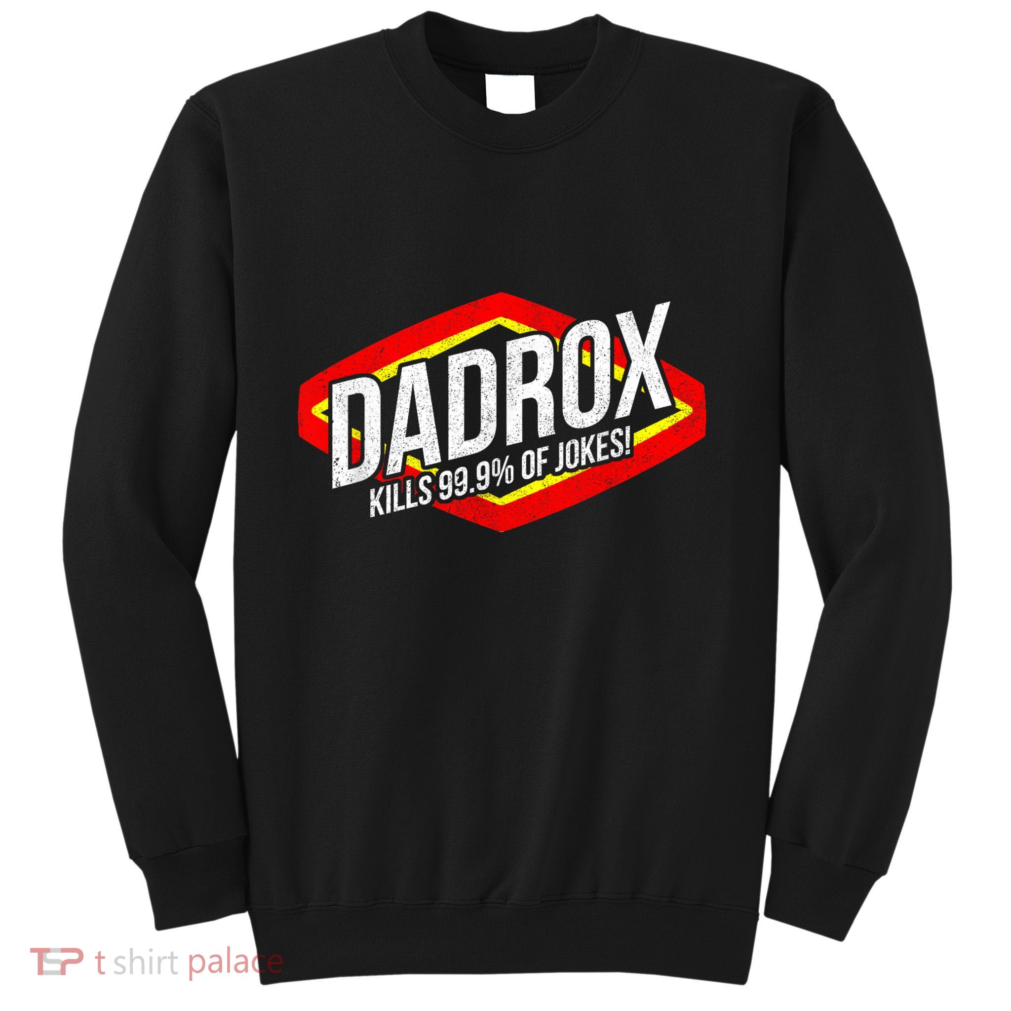 Dadrox Kills 99.9 Percent Of Jokes Funny Fathers Day Gift Sweatshirt