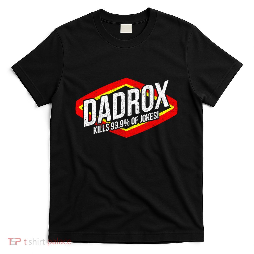 Dadrox Kills 99.9 Percent Of Jokes Funny Fathers Day Gift T-Shirt