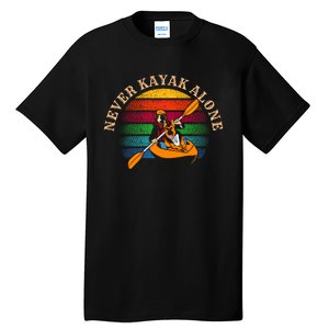 Dog Kayaking And Never Kayak Alone For Dog And Kayak Lover Gift Tall T-Shirt