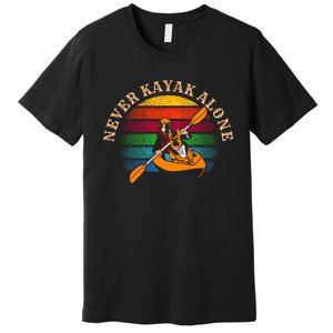 Dog Kayaking And Never Kayak Alone For Dog And Kayak Lover Gift Premium T-Shirt