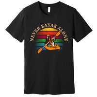 Dog Kayaking And Never Kayak Alone For Dog And Kayak Lover Gift Premium T-Shirt