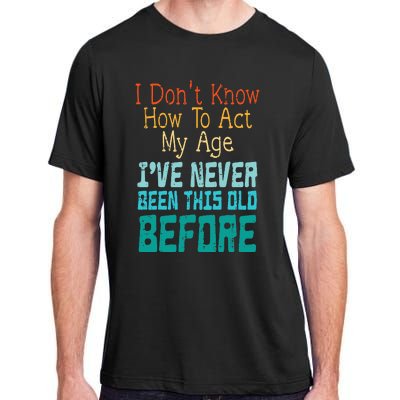 Dont Know How To Act My Age Adult ChromaSoft Performance T-Shirt