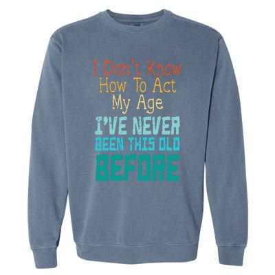 Dont Know How To Act My Age Garment-Dyed Sweatshirt