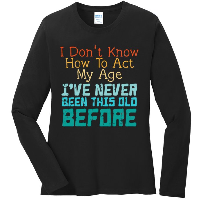 Dont Know How To Act My Age Ladies Long Sleeve Shirt