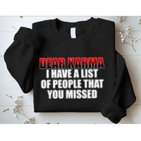 Dear Karma I Have A List Of People That You Missed Sweatshirt