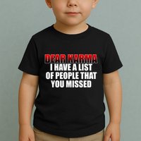 Dear Karma I Have A List Of People That You Missed Toddler T-Shirt