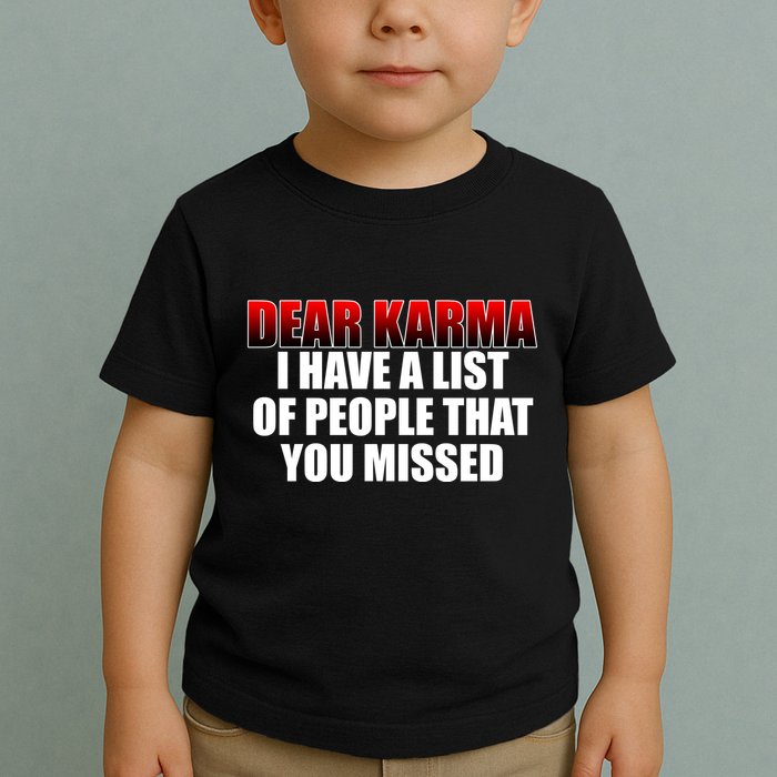 Dear Karma I Have A List Of People That You Missed Toddler T-Shirt