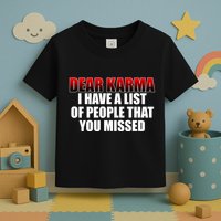 Dear Karma I Have A List Of People That You Missed Toddler T-Shirt