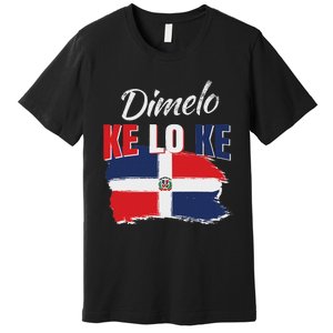 Dimelo Ke Lo Ke Dominican Republic Flag Dominicans Gift Premium T-Shirt