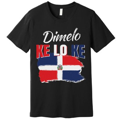 Dimelo Ke Lo Ke Dominican Republic Flag Dominicans Gift Premium T-Shirt
