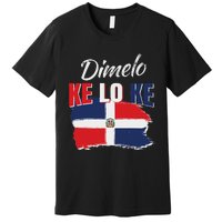 Dimelo Ke Lo Ke Dominican Republic Flag Dominicans Gift Premium T-Shirt