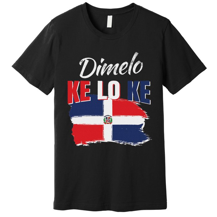 Dimelo Ke Lo Ke Dominican Republic Flag Dominicans Gift Premium T-Shirt