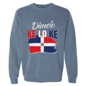 Dimelo Ke Lo Ke Dominican Republic Flag Dominicans Gift Garment-Dyed Sweatshirt