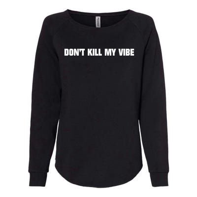 Dont Kill My Vibe Motivational Gift Great Gift Womens California Wash Sweatshirt