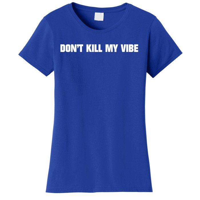 Dont Kill My Vibe Motivational Gift Great Gift Women's T-Shirt