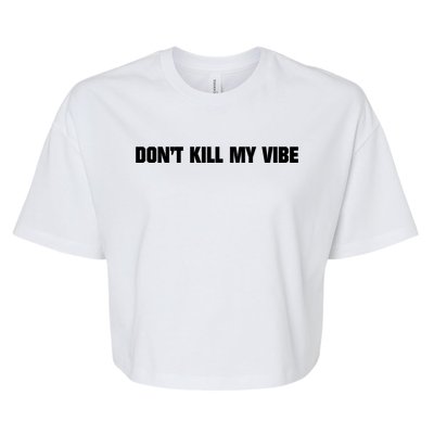 Dont Kill My Vibe Motivational Gift Great Gift Bella+Canvas Jersey Crop Tee