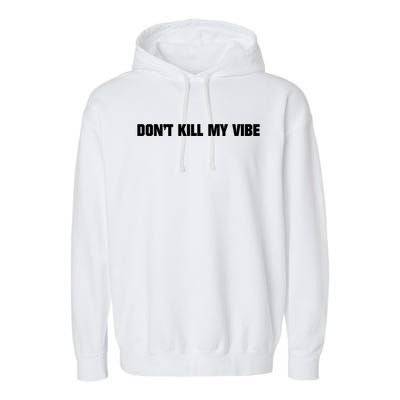 Dont Kill My Vibe Motivational Gift Great Gift Garment-Dyed Fleece Hoodie