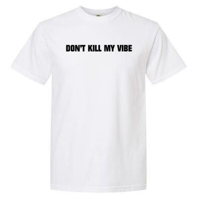 Dont Kill My Vibe Motivational Gift Great Gift Garment-Dyed Heavyweight T-Shirt