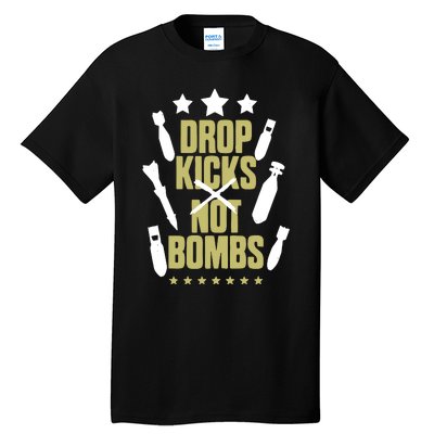 Drop Kicks Not Bombs Tall T-Shirt