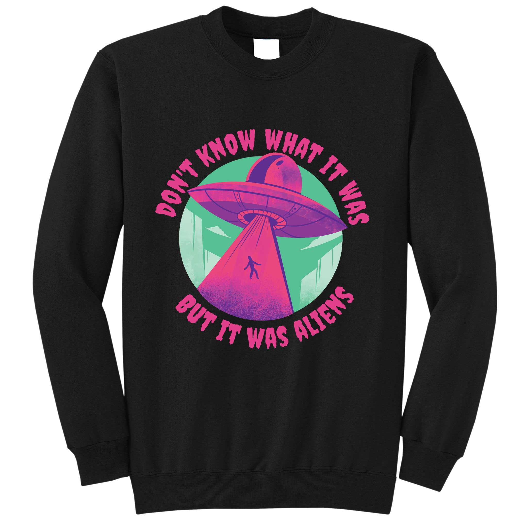 Don't Know What It Was But It Was Aliens Sweatshirt