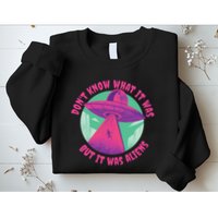 Don't Know What It Was But It Was Aliens Sweatshirt