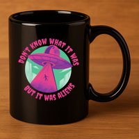 Don't Know What It Was But It Was Aliens 11oz C Handle Ceramic Mug