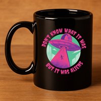 Don't Know What It Was But It Was Aliens 11oz C Handle Ceramic Mug