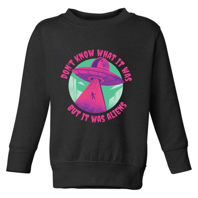 Don't Know What It Was But It Was Aliens Toddler Sweatshirt