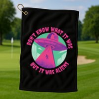 Don't Know What It Was But It Was Aliens Golf Towel