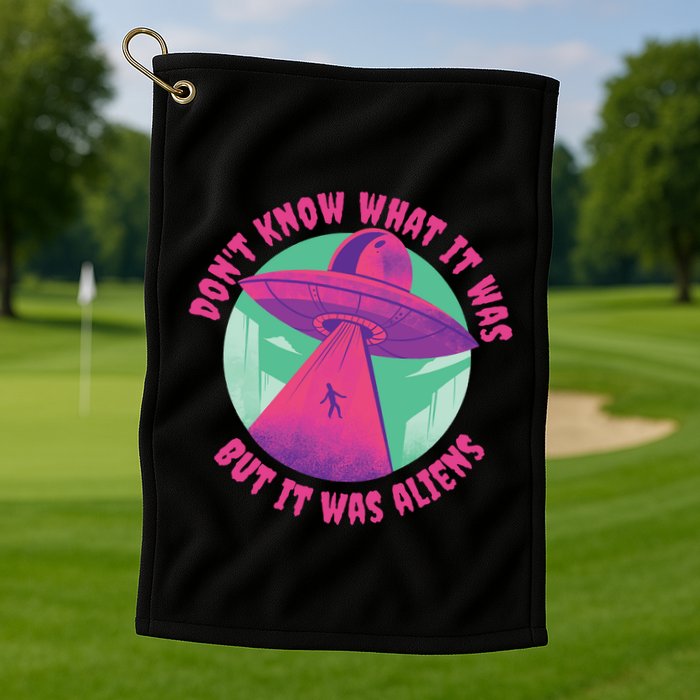 Don't Know What It Was But It Was Aliens Golf Towel