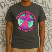 Don't Know What It Was But It Was Aliens T-Shirt
