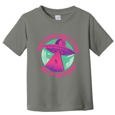 Don't Know What It Was But It Was Aliens Toddler T-Shirt