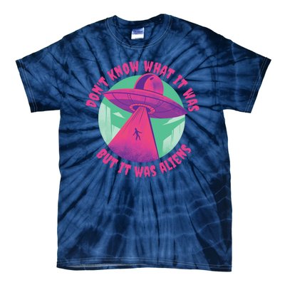 Don't Know What It Was But It Was Aliens Tie-Dye T-Shirt