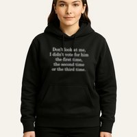 Dont Look At Me I DidnT Vote For Him First Time Second Time Hoodie